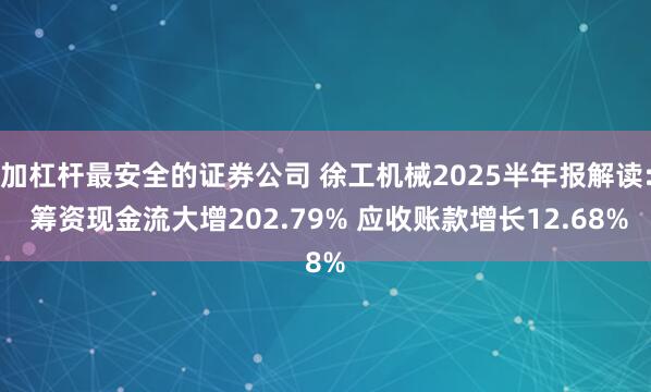 加杠杆最安全的证券公司 徐工机械2025半年报解读: 筹资现金流大增202.79% 应收账款增长12.68%