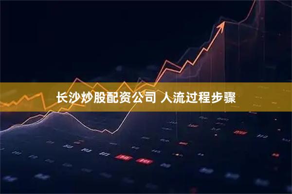 长沙炒股配资公司 人流过程步骤